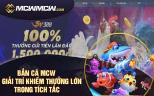 Bắn Cá MCW - Giải Trí Khiếm Thưởng Lớn Trong Tích Tắc